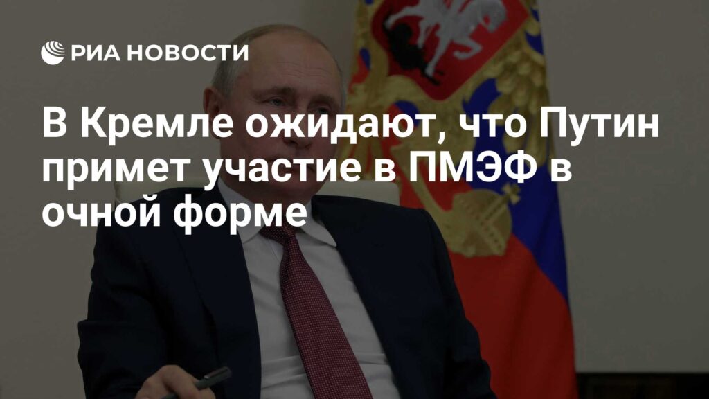 В Кремле ожидают, что Путин примет участие в ПМЭФ в очной форме