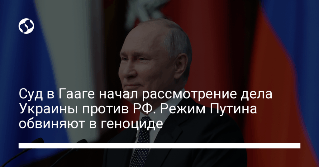 Суд в Гааге начал рассмотрение дела Украины против РФ. Режим Путина обвиняют в геноциде