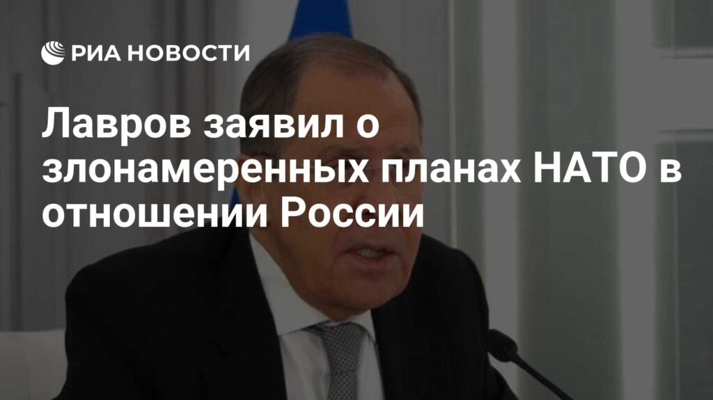 Лавров заявил о злонамеренных планах НАТО в отношении России