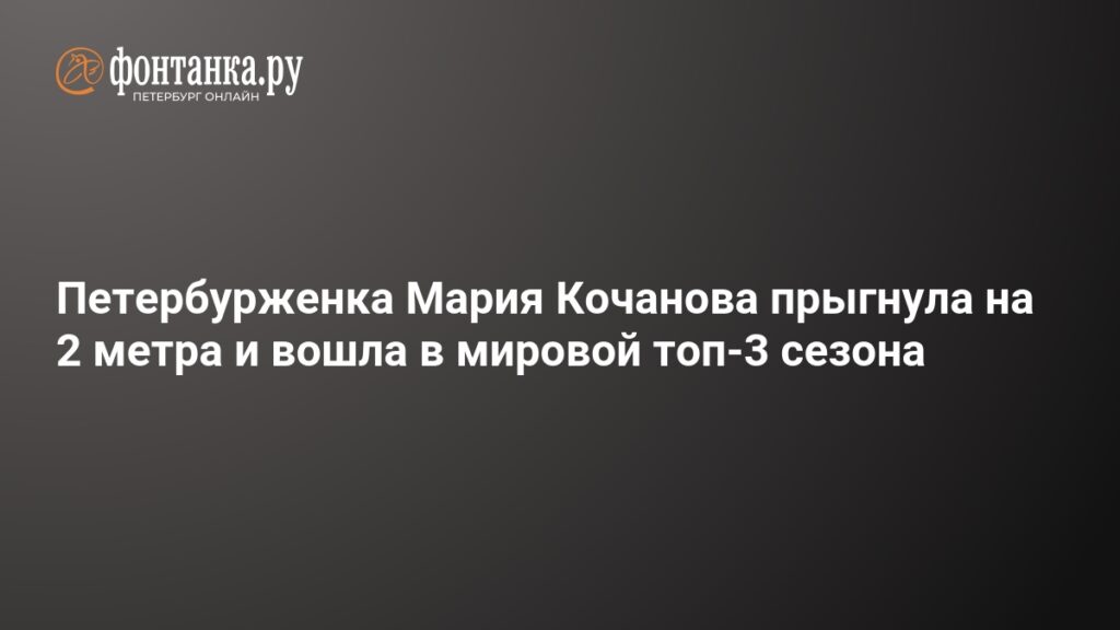 Петербурженка Мария Кочанова прыгнула на 2 метра и вошла в мировой топ-3 сезона