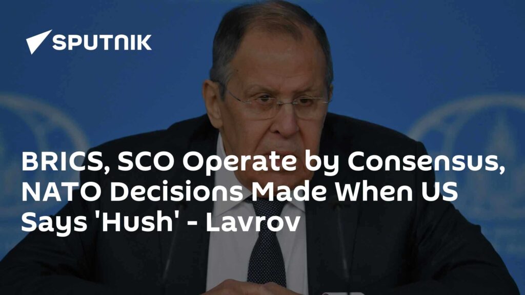 BRICS, SCO Operate by Consensus, NATO Decisions Made When US Says 'Hush' - Lavrov