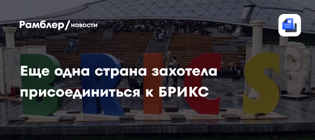 Еще одна страна захотела присоединиться к БРИКС