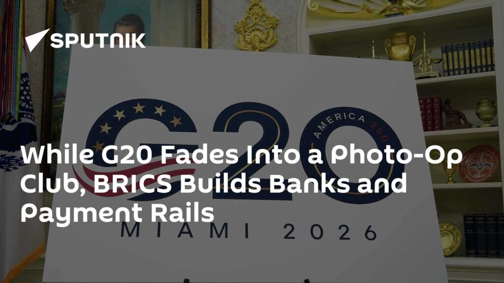 While G20 Fades Into a Photo-Op Club, BRICS Builds Banks and Payment Rails