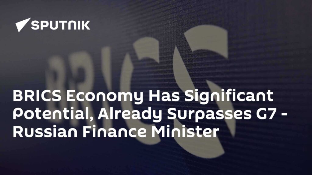 BRICS Economy Has Significant Potential, Already Surpasses G7 - Russian Finance Minister
