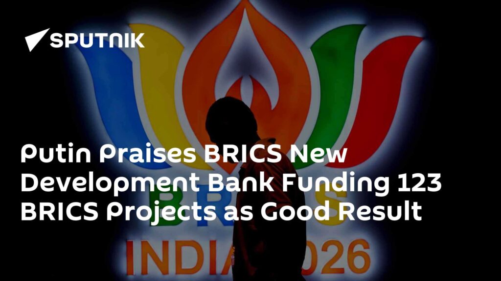 Putin Praises BRICS New Development Bank Funding 123 BRICS Projects as Good Result