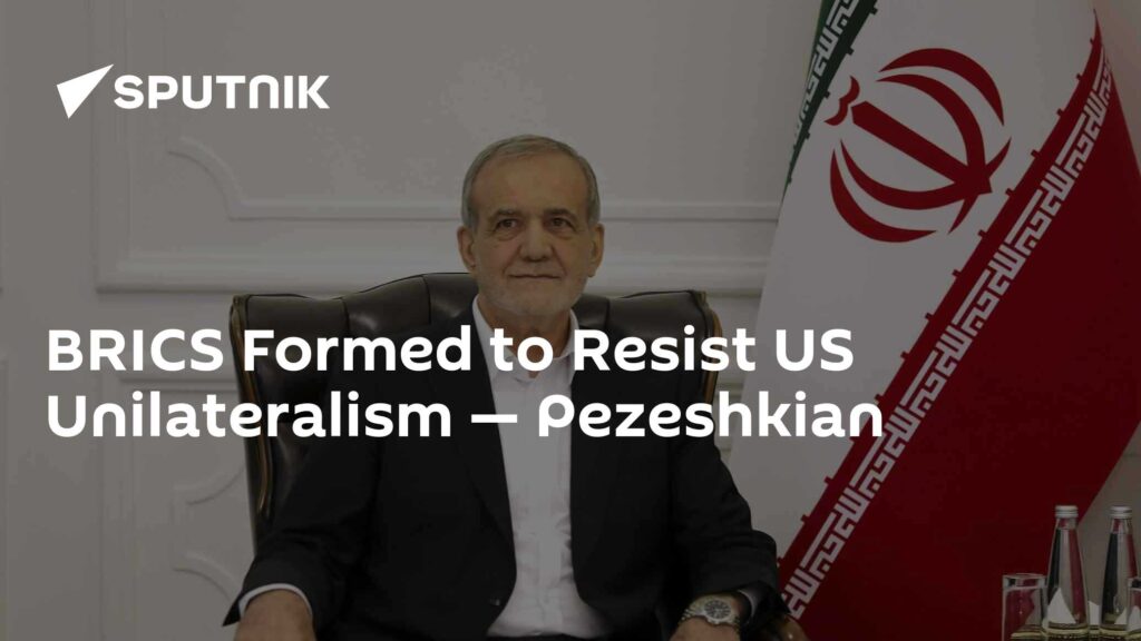 BRICS Formed to Resist US Unilateralism - Pezeshkian