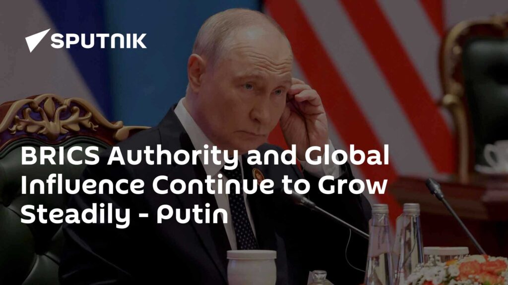 BRICS Authority and Global Influence Continue to Grow Steadily - Putin